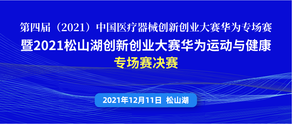 【大赛预告】12月11日第四届（2021）医疗器械创新网（www.innomd.org）华为专场赛暨2021松山湖创新创业大赛华为运动与健康专场赛决赛