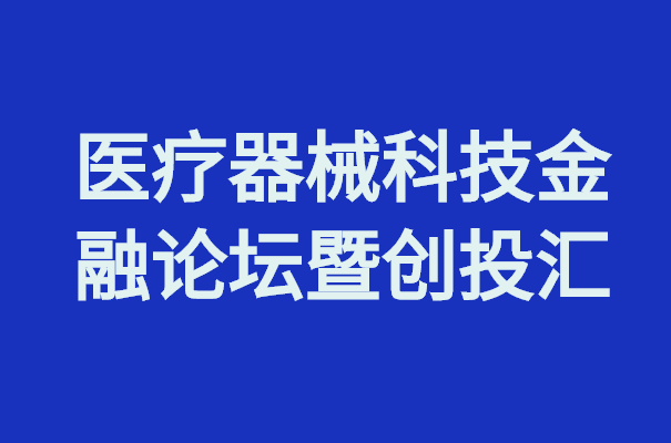 医疗器械创新周丨医疗器械科技金融论坛暨创投汇等你来！