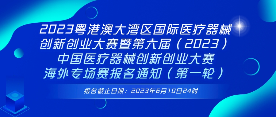 2023粤港澳大湾区国际医疗器械创新创业大赛暨第六届（2023）医疗器械创新网（www.innomd.org）海外专场赛报名通知（第一轮）