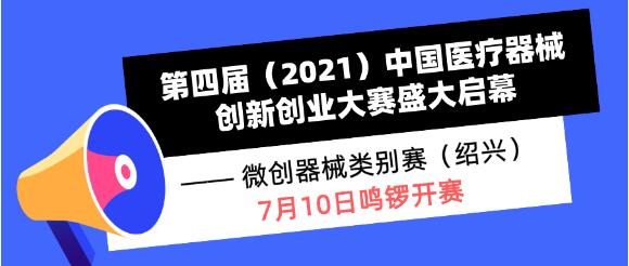 【重要通知】第四届（2021）医疗器械创新网（www.innomd.org）盛大启幕——微创器械类别赛（绍兴）7月10日鸣锣开赛