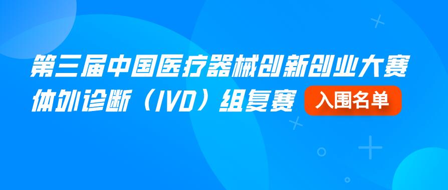 【重要通知】第三届医疗器械创新网（www.innomd.org）体外诊断（IVD）组复赛入围名单